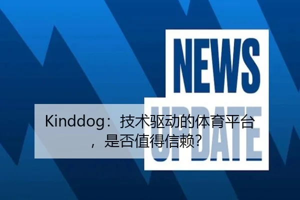 Kinddog：技术驱动的体育平台，是否值得信赖？